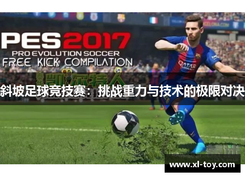 斜坡足球竞技赛：挑战重力与技术的极限对决