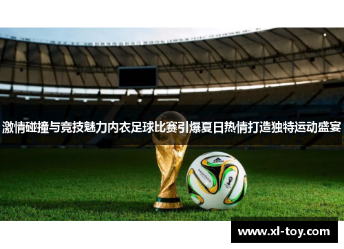 激情碰撞与竞技魅力内衣足球比赛引爆夏日热情打造独特运动盛宴