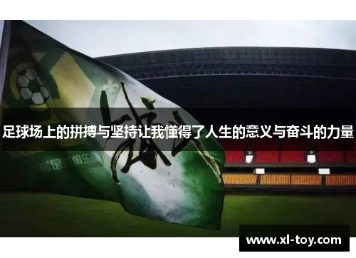 足球场上的拼搏与坚持让我懂得了人生的意义与奋斗的力量