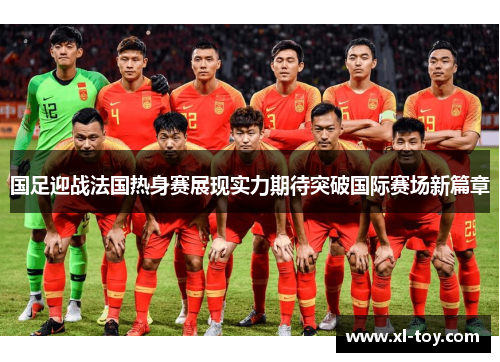 国足迎战法国热身赛展现实力期待突破国际赛场新篇章