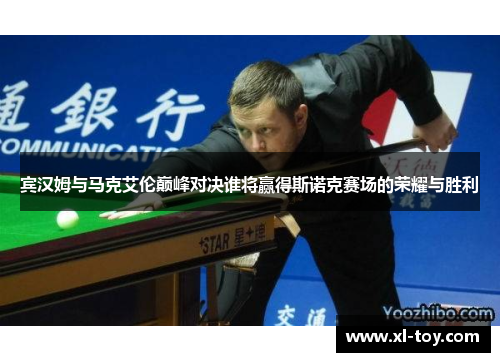 宾汉姆与马克艾伦巅峰对决谁将赢得斯诺克赛场的荣耀与胜利